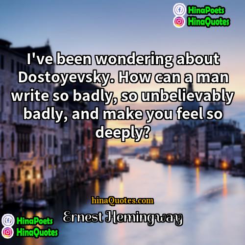 Ernest Hemingway Quotes | I've been wondering about Dostoyevsky. How can